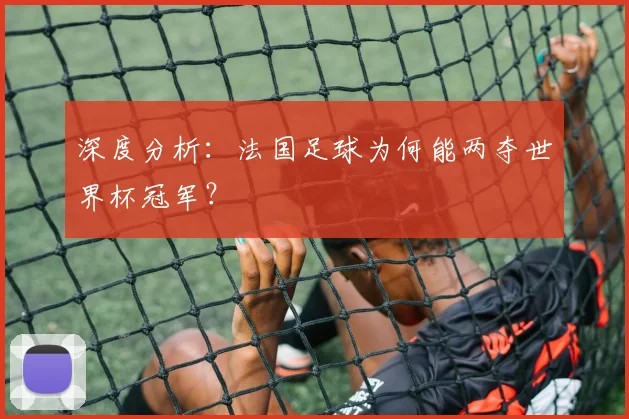 深度分析：法国足球为何能两夺世界杯冠军？